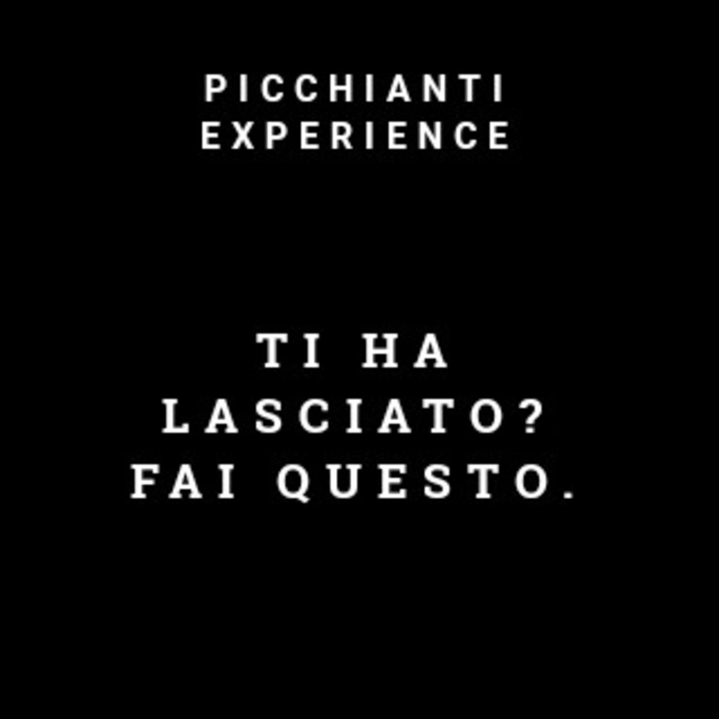 Picchianti Experience #59 - Ti ha lasciato? Fai questo.