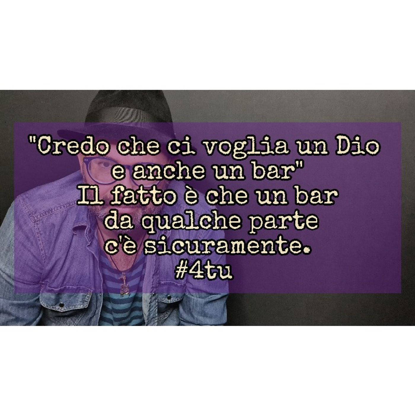 Episodio 1495 - "Credo che ci voglia un Dio e anche un bar"
Il fatto è che un bar da qualche parte c'è sicuramente. 
#4tu #notte #pensieri episode artwork
