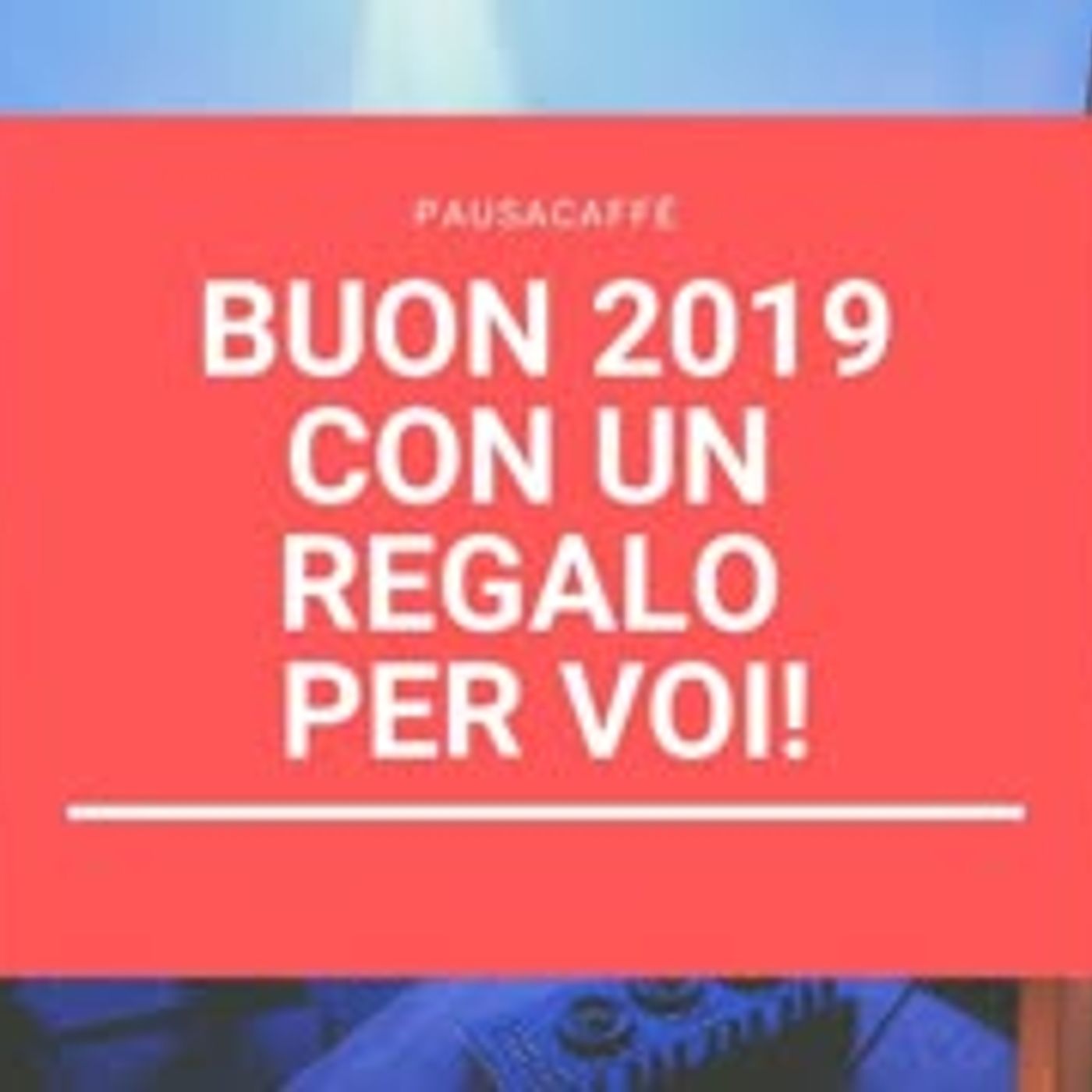 Buon 2019 con un regalo per voi