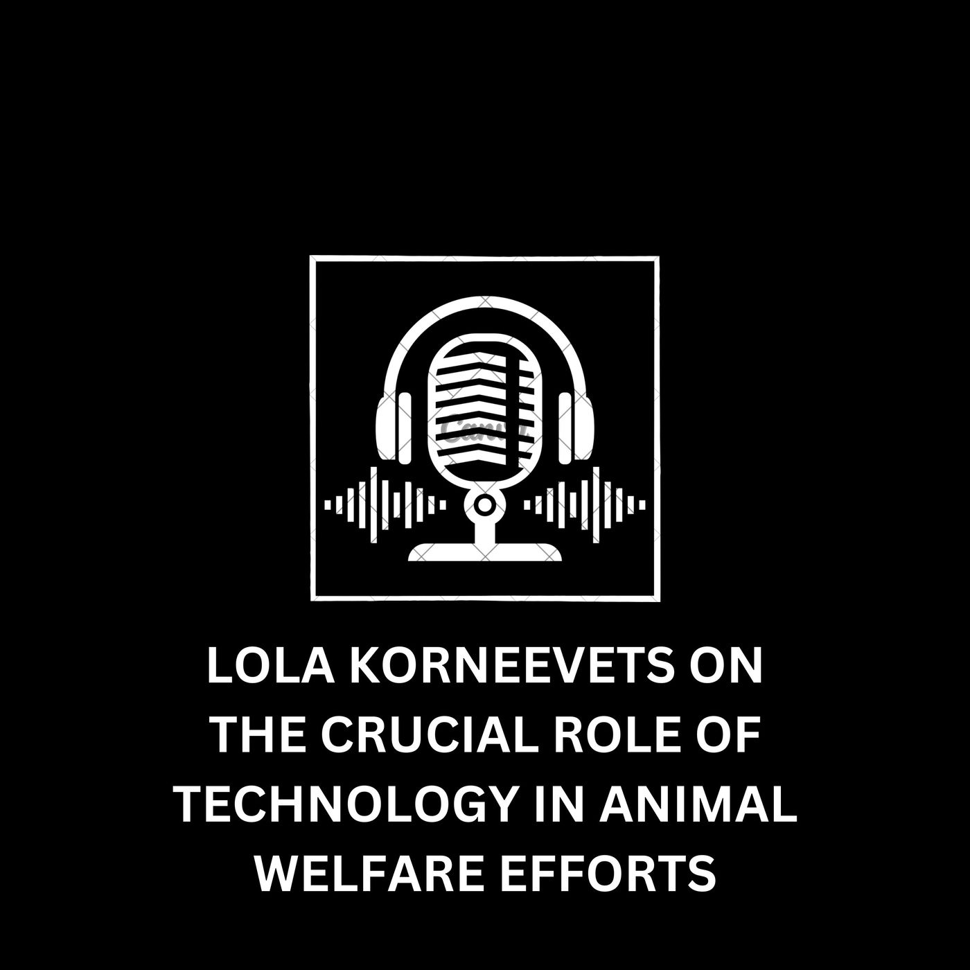 Lola Korneevets on the Crucial Role of Technology in Animal Welfare Efforts Lola Korneevets on the Crucial Role of Technology in Animal Welfare Efforts
