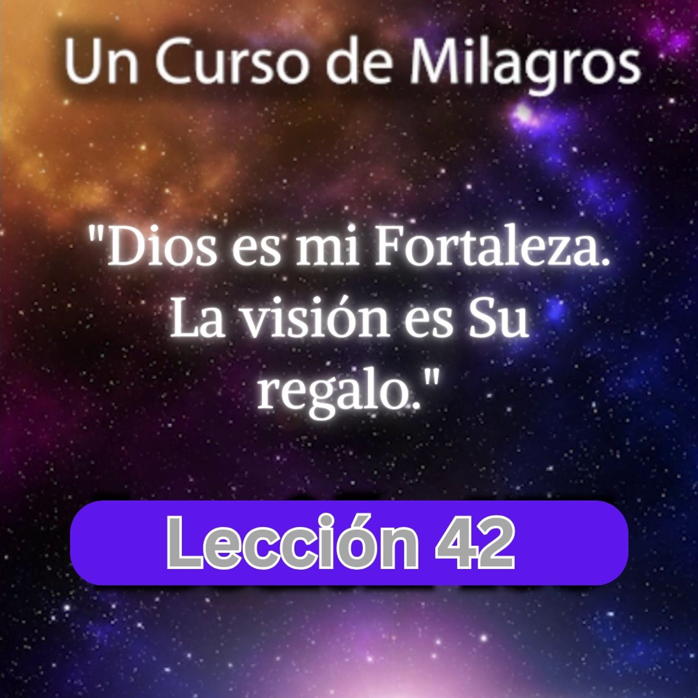 LECCIÓN 42 - Dios es mi Fortaleza. La visión es Su regalo. Libro de Ejercicios. Un Curso de Milagros (con fondo musical) episode artwork