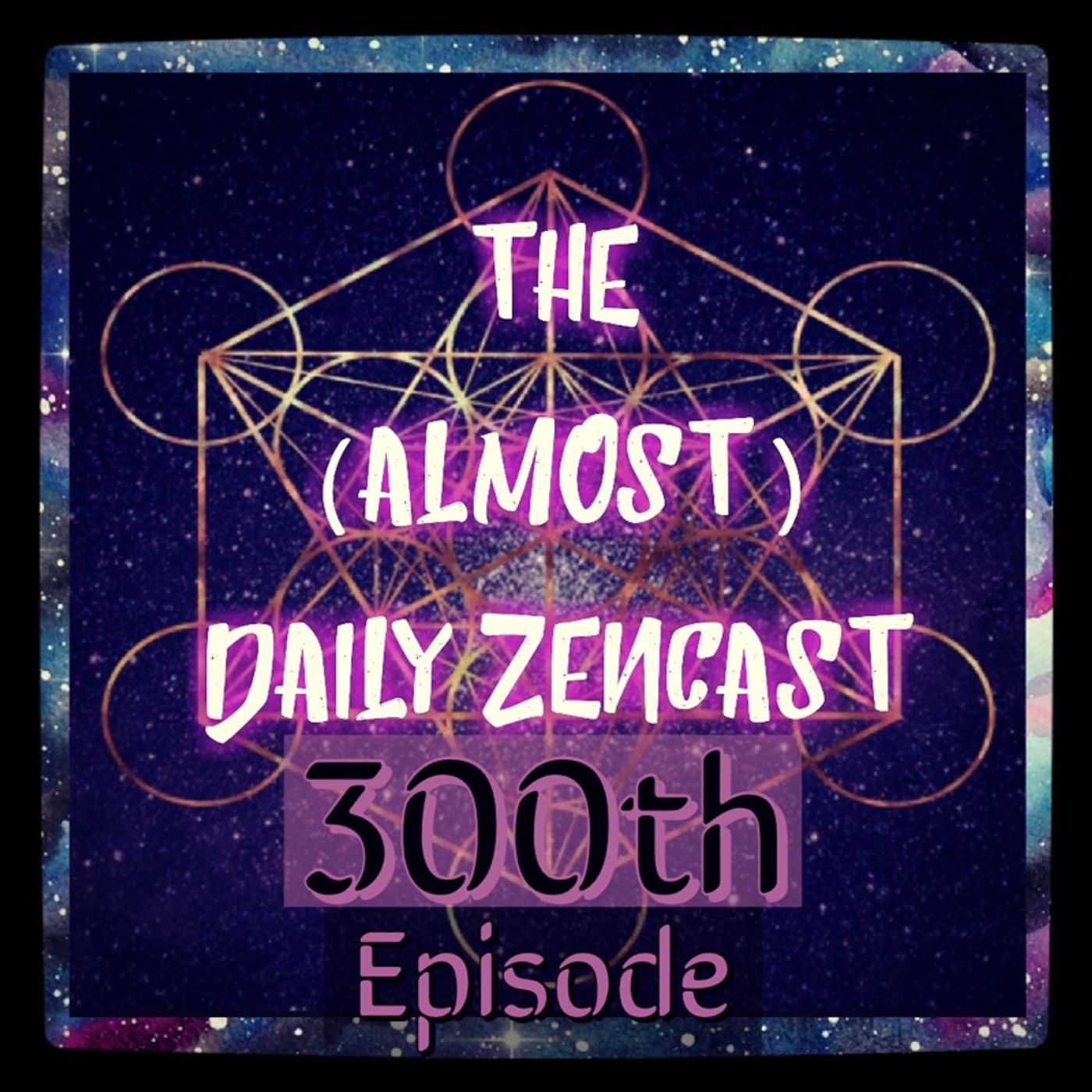 Episode 300 - The (Almost)Daily ZenCast episode artwork