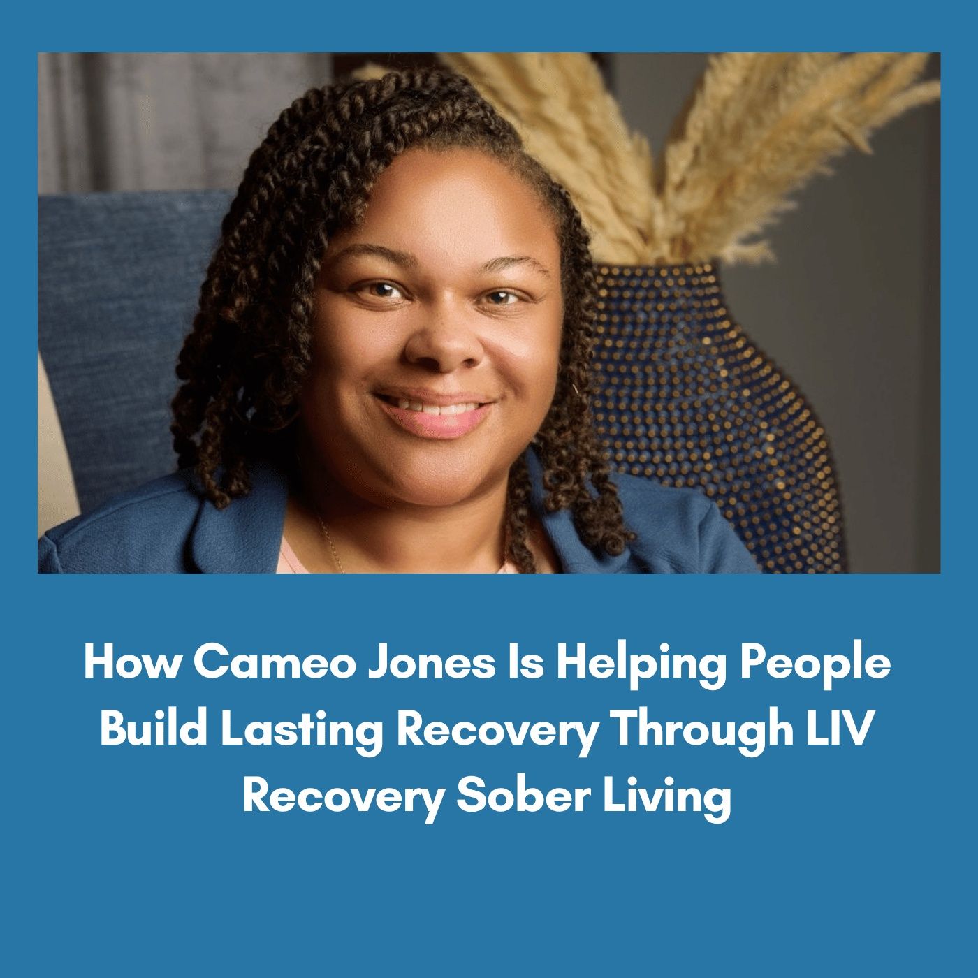 How Cameo Jones Is Helping People Build Lasting Recovery Through LIV Recovery Sober Living episode artwork