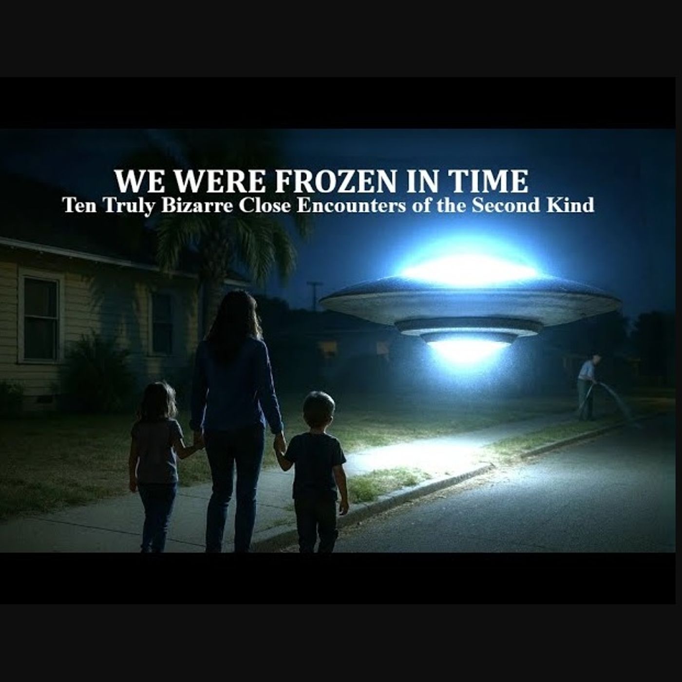 We Were Frozen in Time: Ten Truly Bizarre Close Encounters of the Second Kind