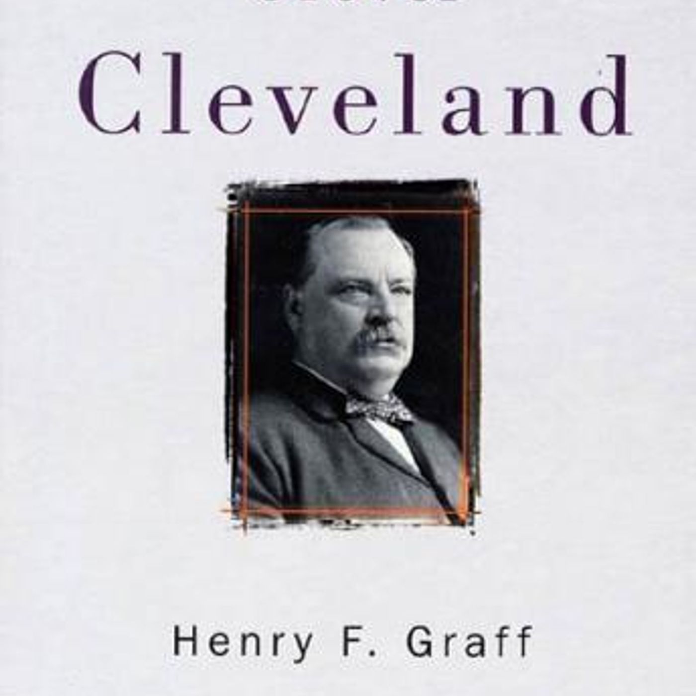 Grover Cleveland: The American Presidents Series: The 22nd and 24th President, 1885-1889 and 1893-1897 by Henry F. Graff