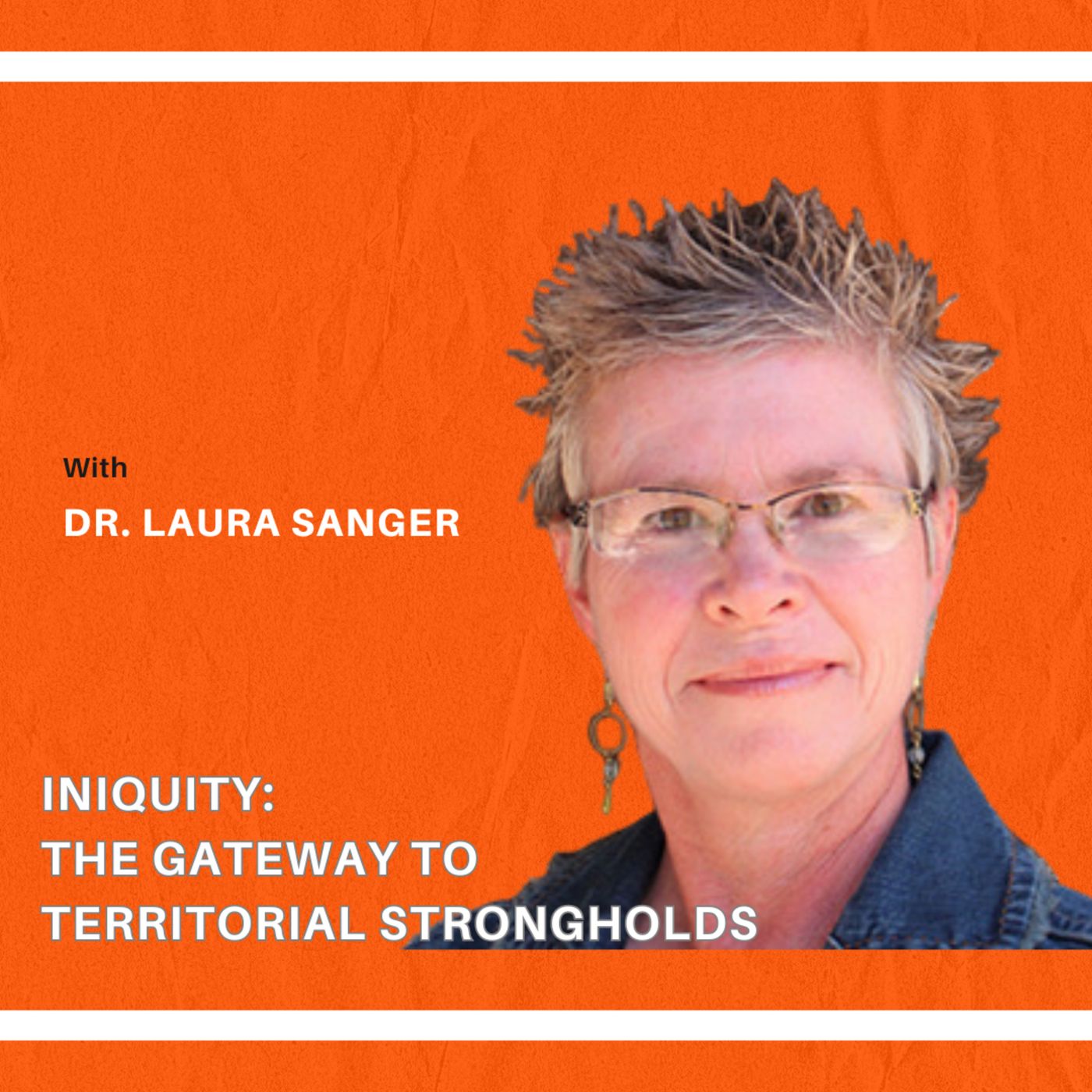 Episode 67. Iniquity: The Gateway to Territorial Strongholds with Dr. Laura Sanger