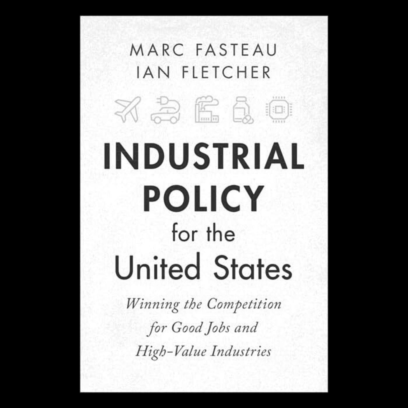 Review: Industrial Policy for the United States by Marc Fasteau and Ian Fletcher