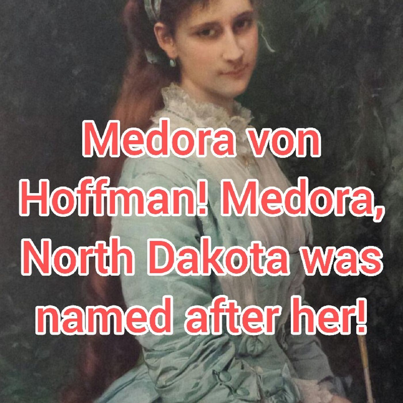 Medora von Hoffman! Medora, North Dakota is named after her!