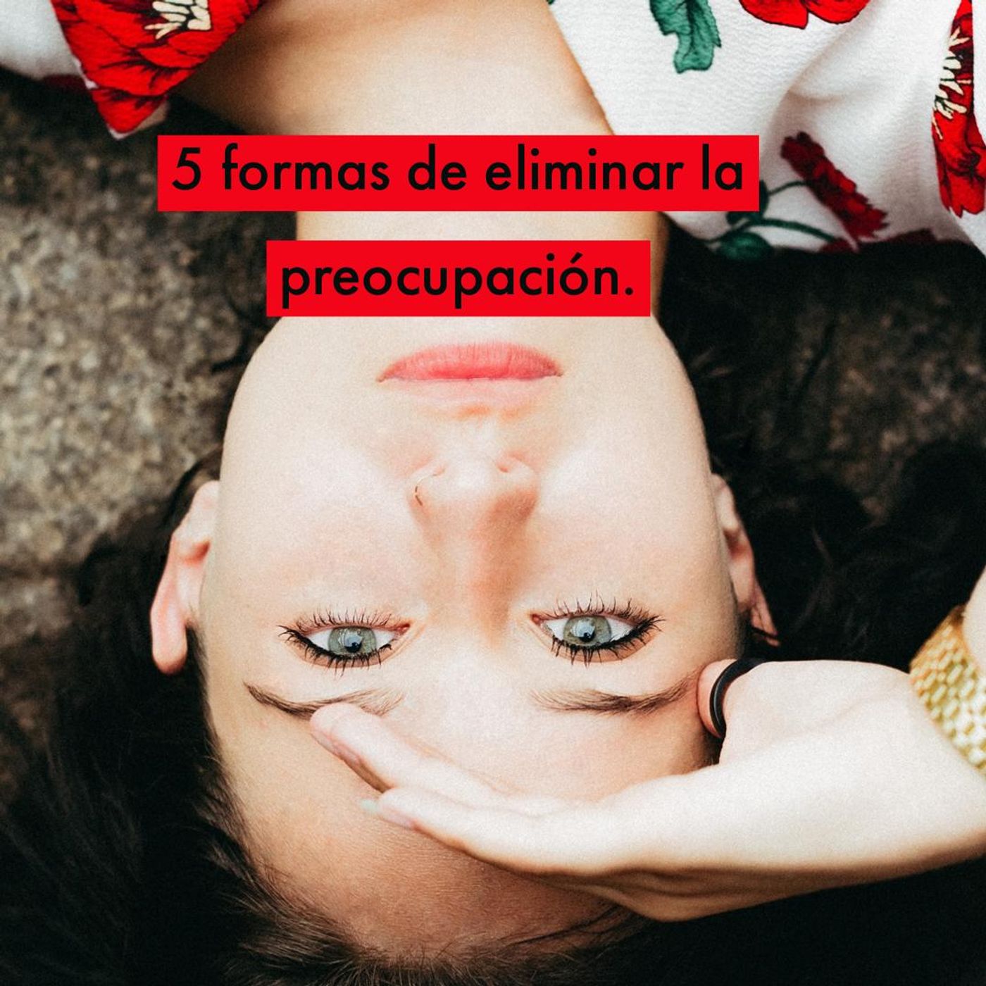 5 Formas de Eliminar la Preocupación.