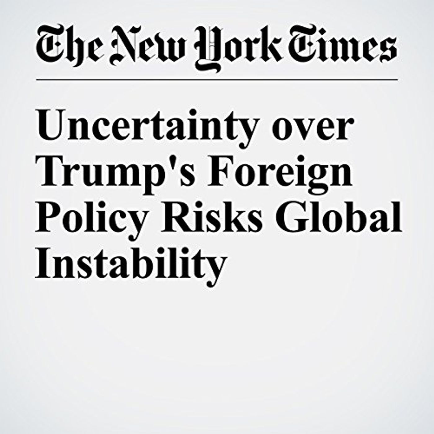 Uncertainty over Trump's Foreign Policy Risks Global Instability Audiobook by Max Fisher episode artwork