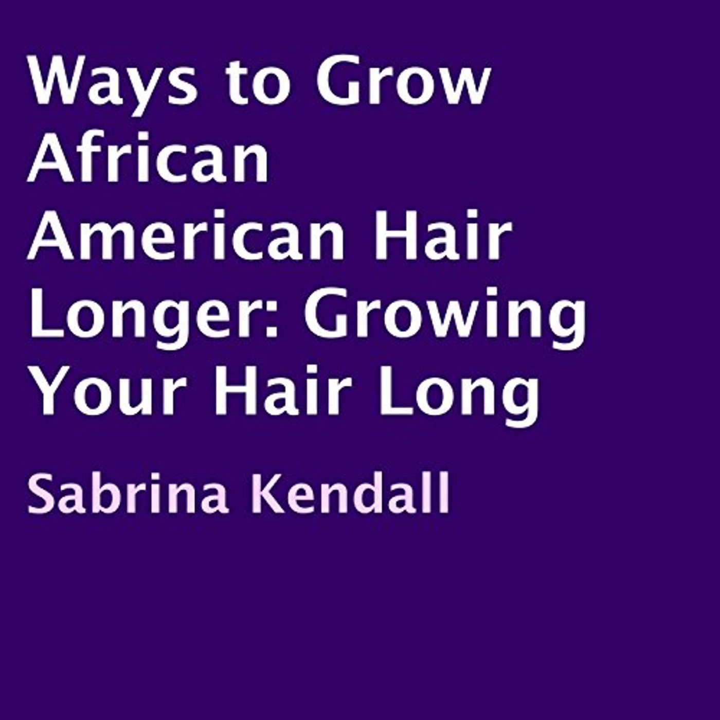 Ways to Grow African American Hair Longer Audiobook by Sabrina Kendall episode artwork