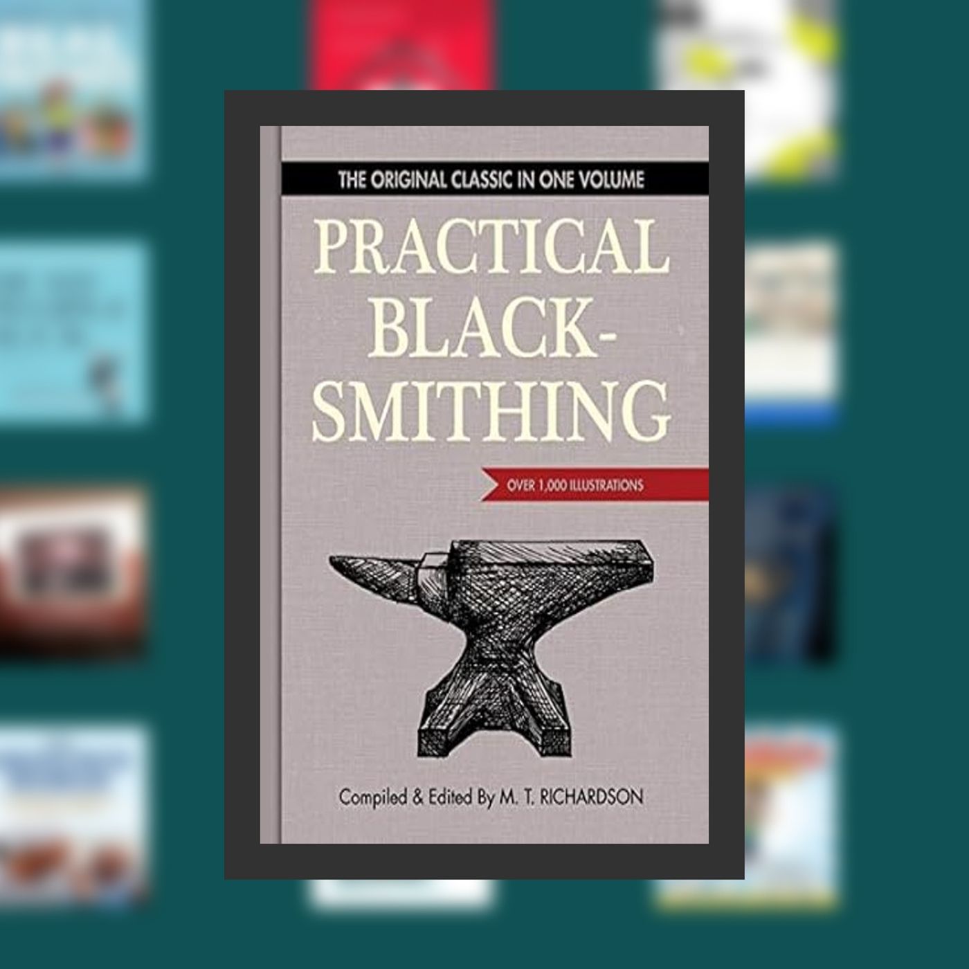 [download pdf] Practical Blacksmithing: The Original Classic in One Volume - Over 1,000 Illustrations By  M T Richardson (Editor), episode artwork