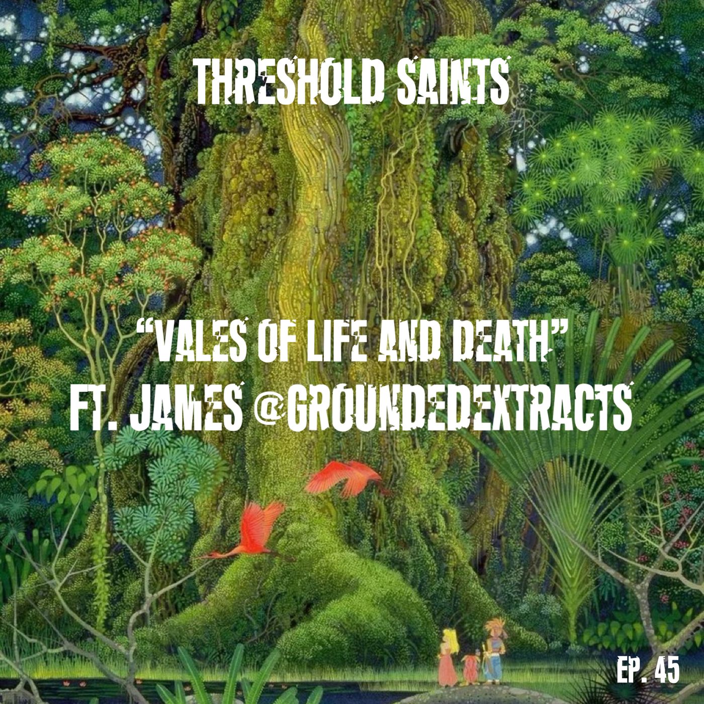 “Vales of Life and Death” Ft. James @GroundedExtracts Ep. 45