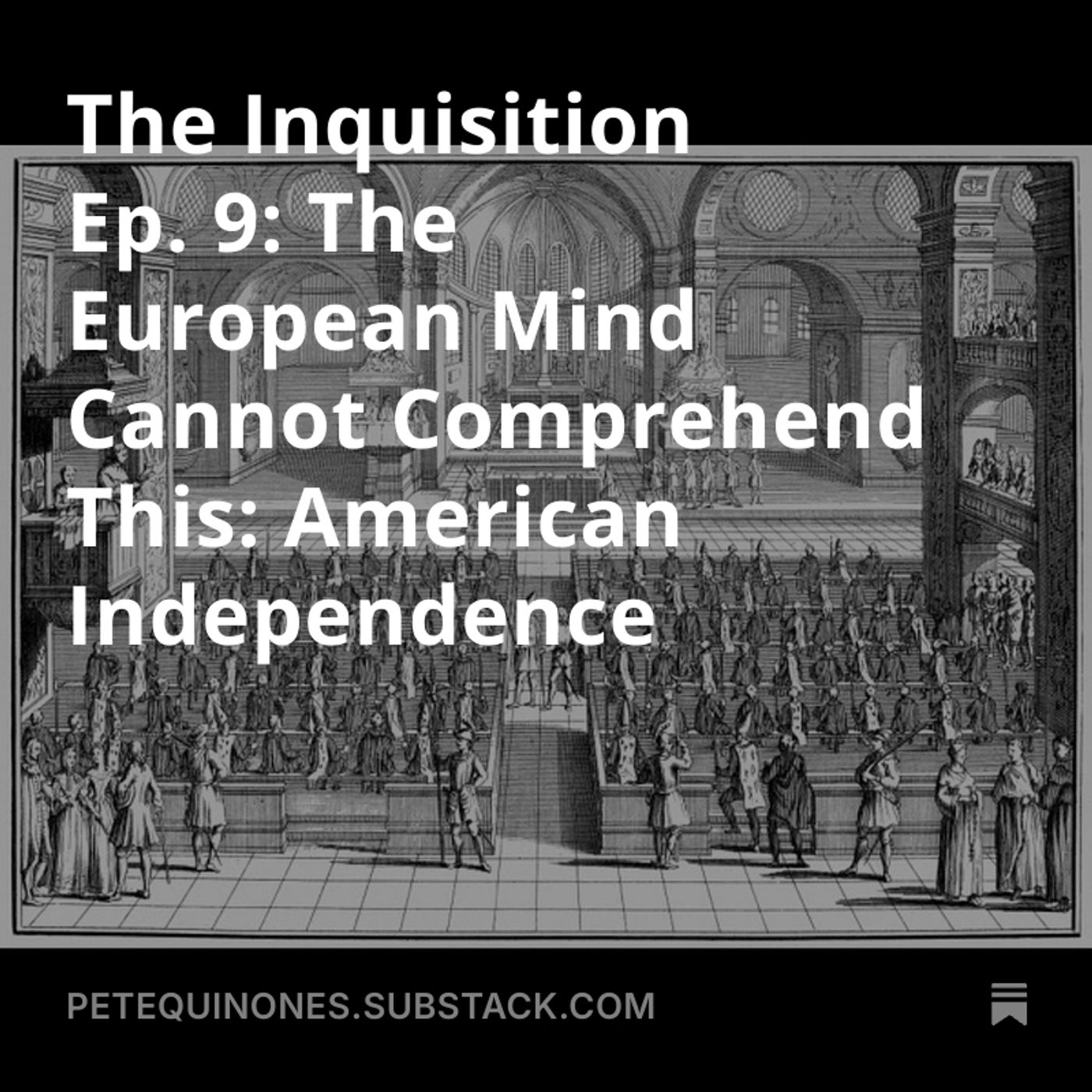 The Inquisition Ep. 9: The European Mind Cannot Comprehend This: American Independence