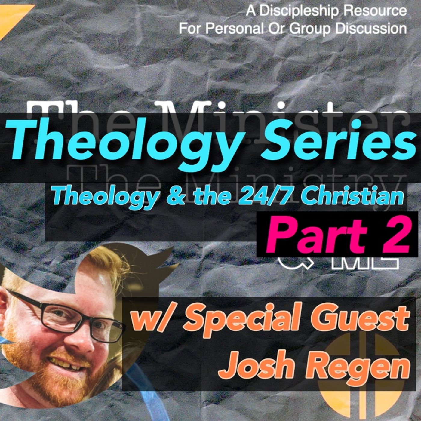 Theology & The 24/7 Christian - Part 2 w/ Special Guest Josh Ragan