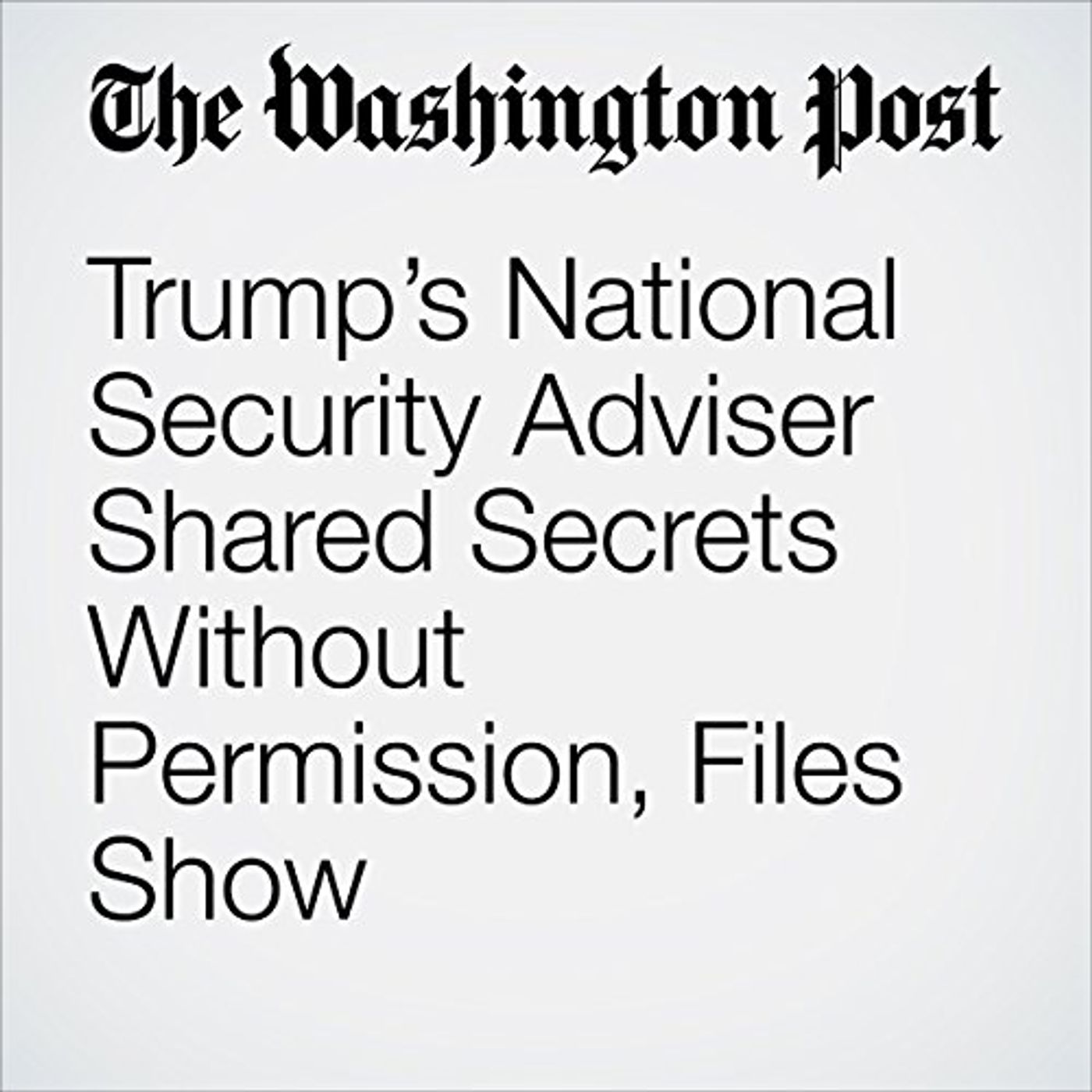 Trumps National Security Adviser Shared Secrets Without Permission, Files Show Audiobook episode artwork