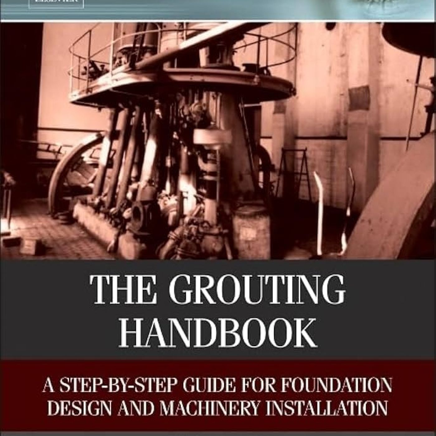 The Grouting Handbook: A Step-by-Step Guide for Foundation Design and Machinery Installation