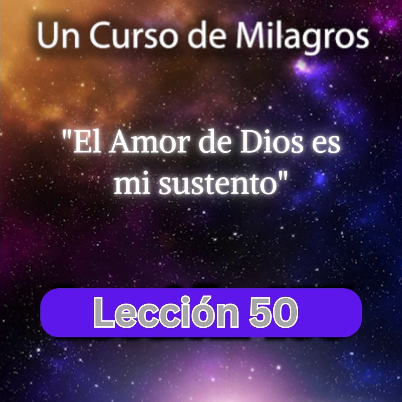 LECCIÓN 50 - El Amor de Dios es mi sustento. Libro de Ejercicios. Un Curso de Milagros (con fondo musical) episode artwork