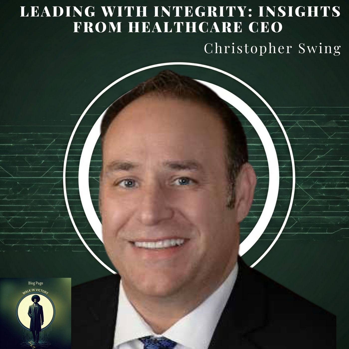 Leading with Integrity: Insights from Healthcare CEO Christopher Swing