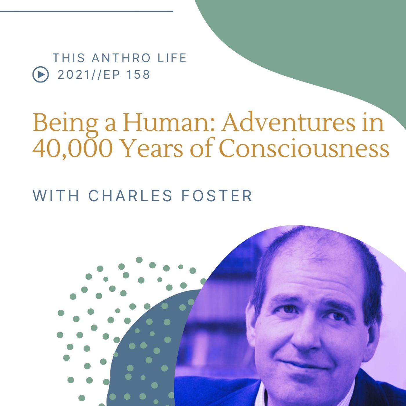 Being a Human: Adventures in 40,000 Years of Consciousness with Charles Foster