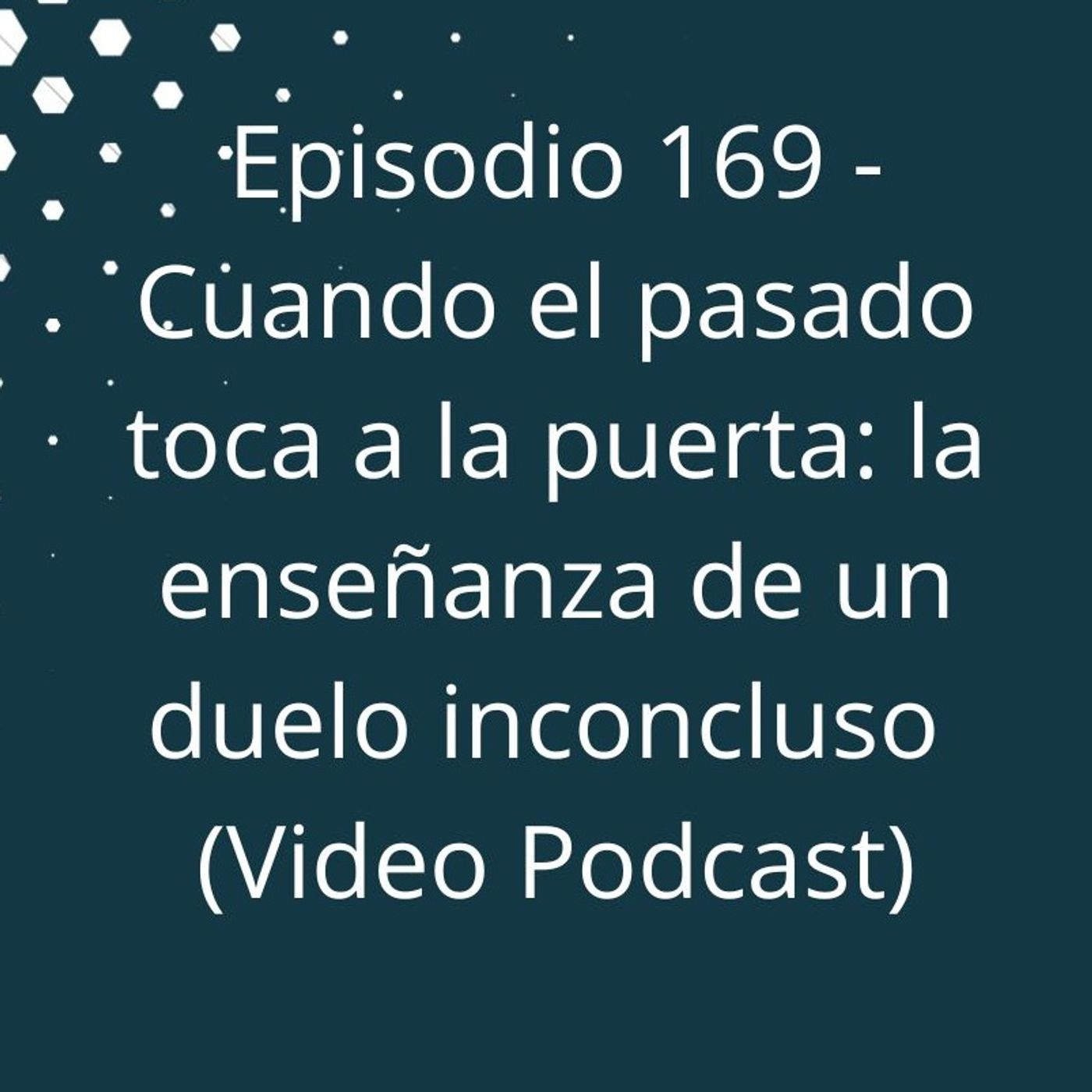 Episodio 169 - Cuando el pasado toca a la puerta, la enseñanza de un duelo inconcluso episode artwork
