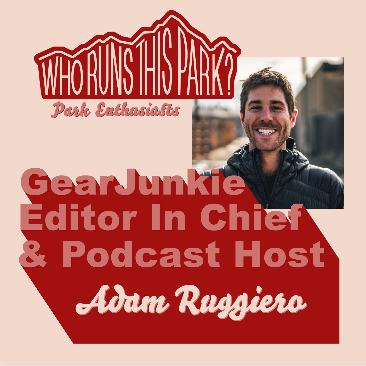 [Park Enthusiasts] GearJunkie Editor In Chief & Podcast Host: Adam Ruggiero