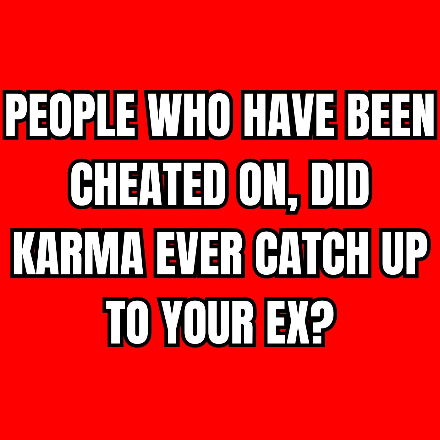 PEOPLE Who Have Been CHEATED On, Did KARMA Ever Catch Up To Your EX? episode artwork