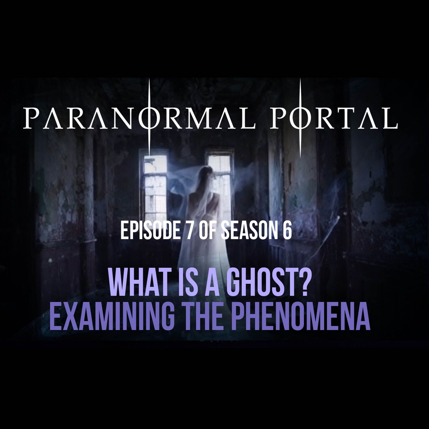 S6EP07 - What is a Ghost? - Examining The Phenomena episode artwork
