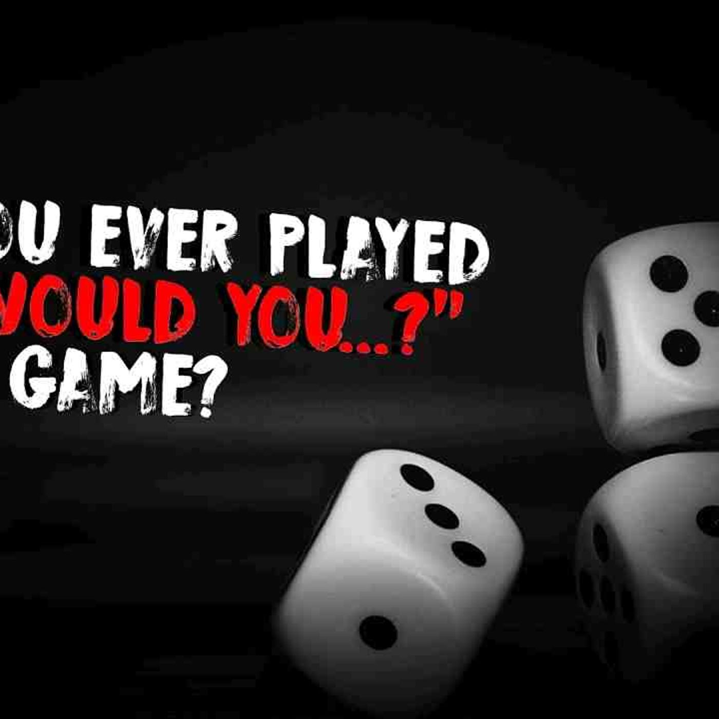 Have you ever played the _Would You...__ game_ _ Creepypasta