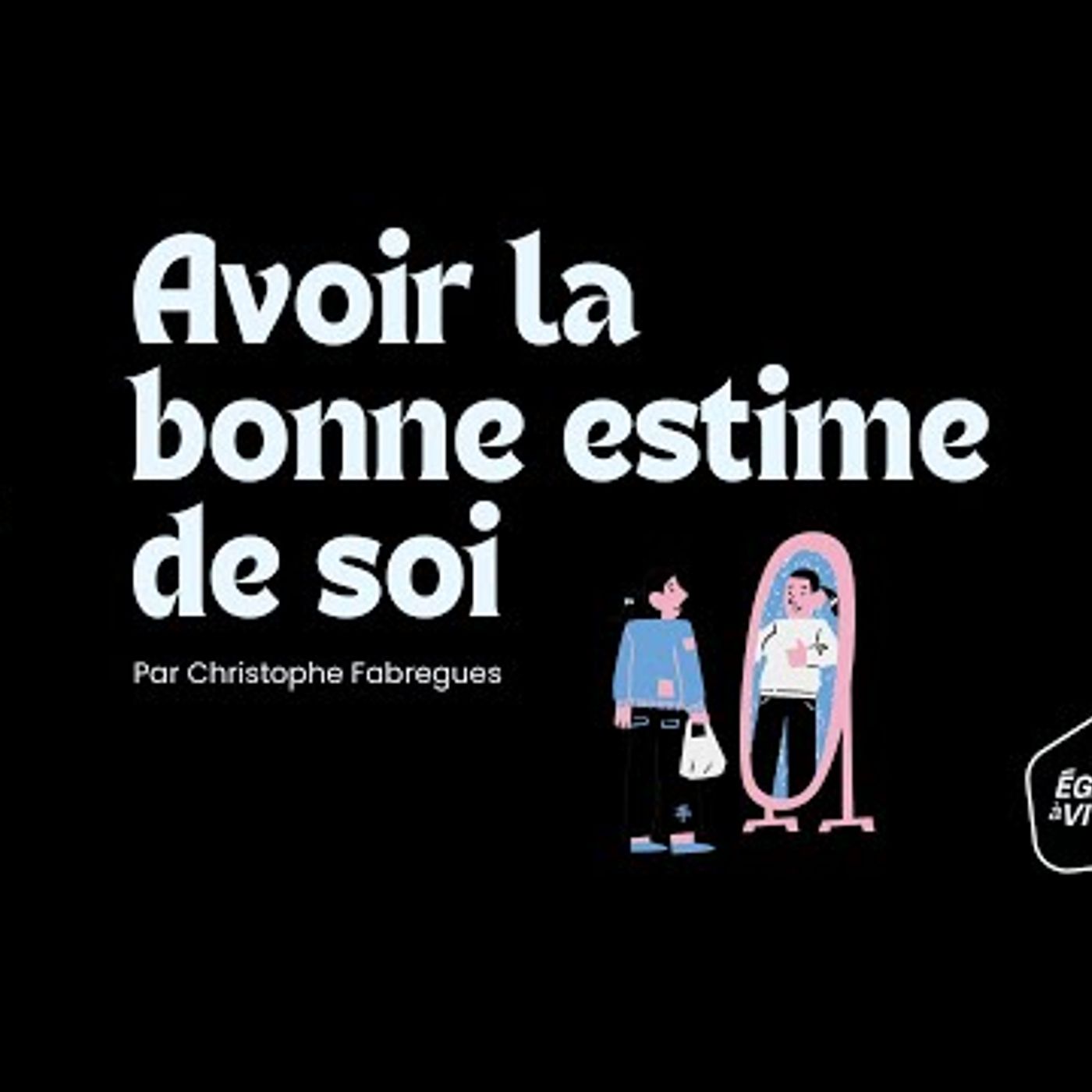 Eglise à Vivre - Avoir la bonne estime de soi - Christophe FABREGUES