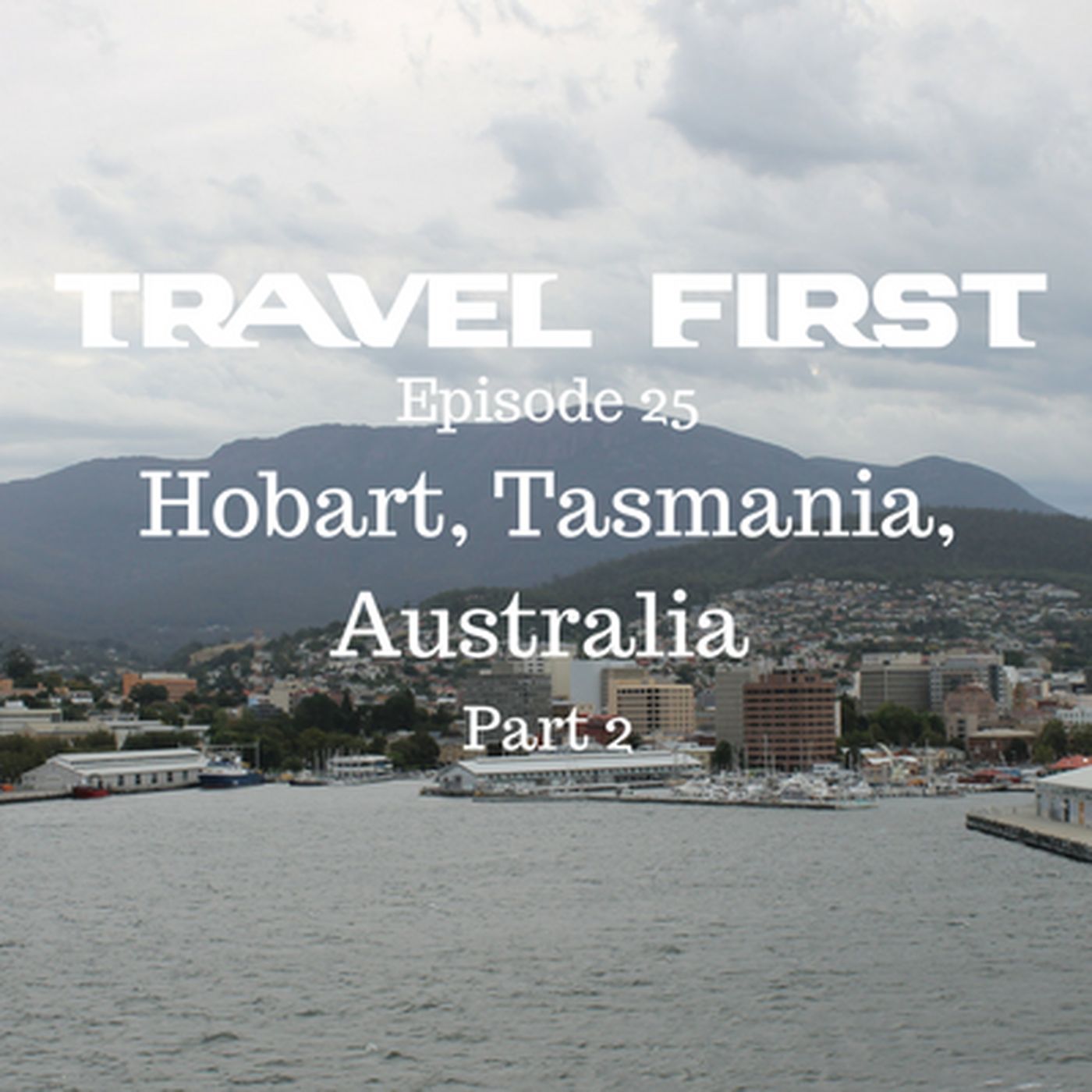 26: Hobart, Tasmania, Australia - Part 2 - Travel First with Alex First & Chris Coleman Episode 25