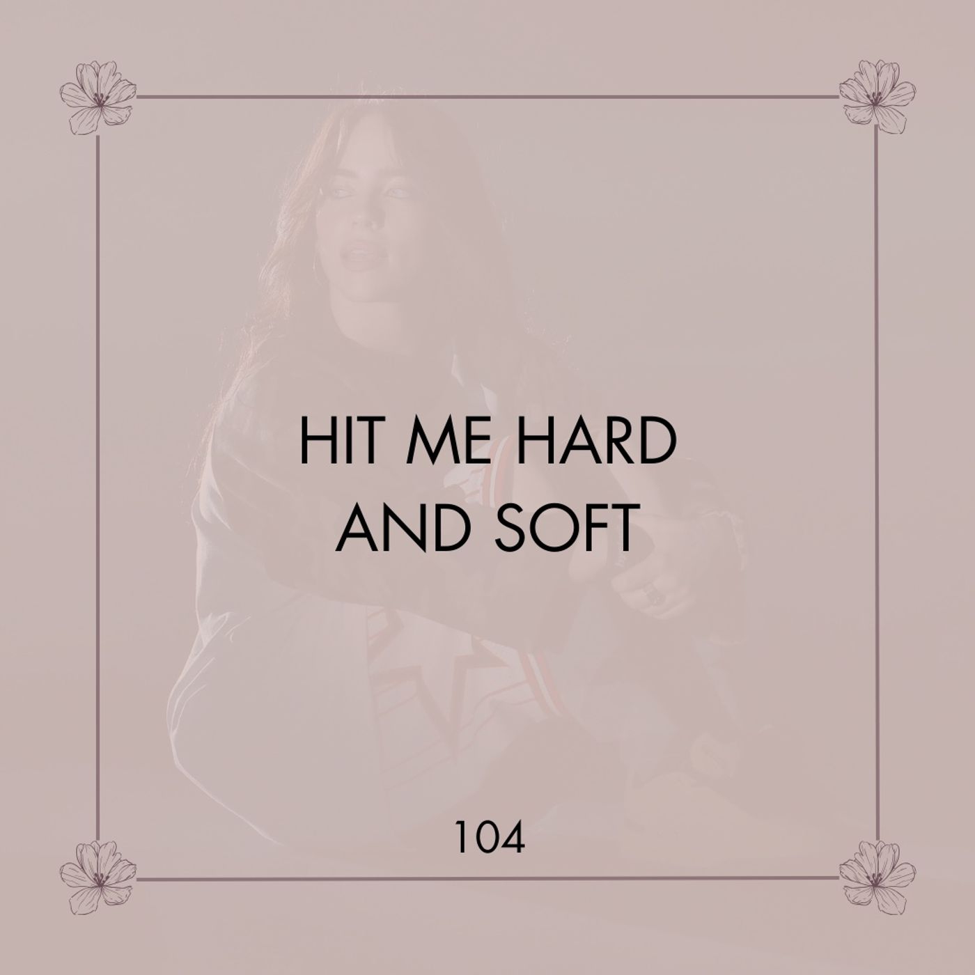 104. HIT ME HARD AND SOFT | Te amé, y todavía lo hago | Reflexiones