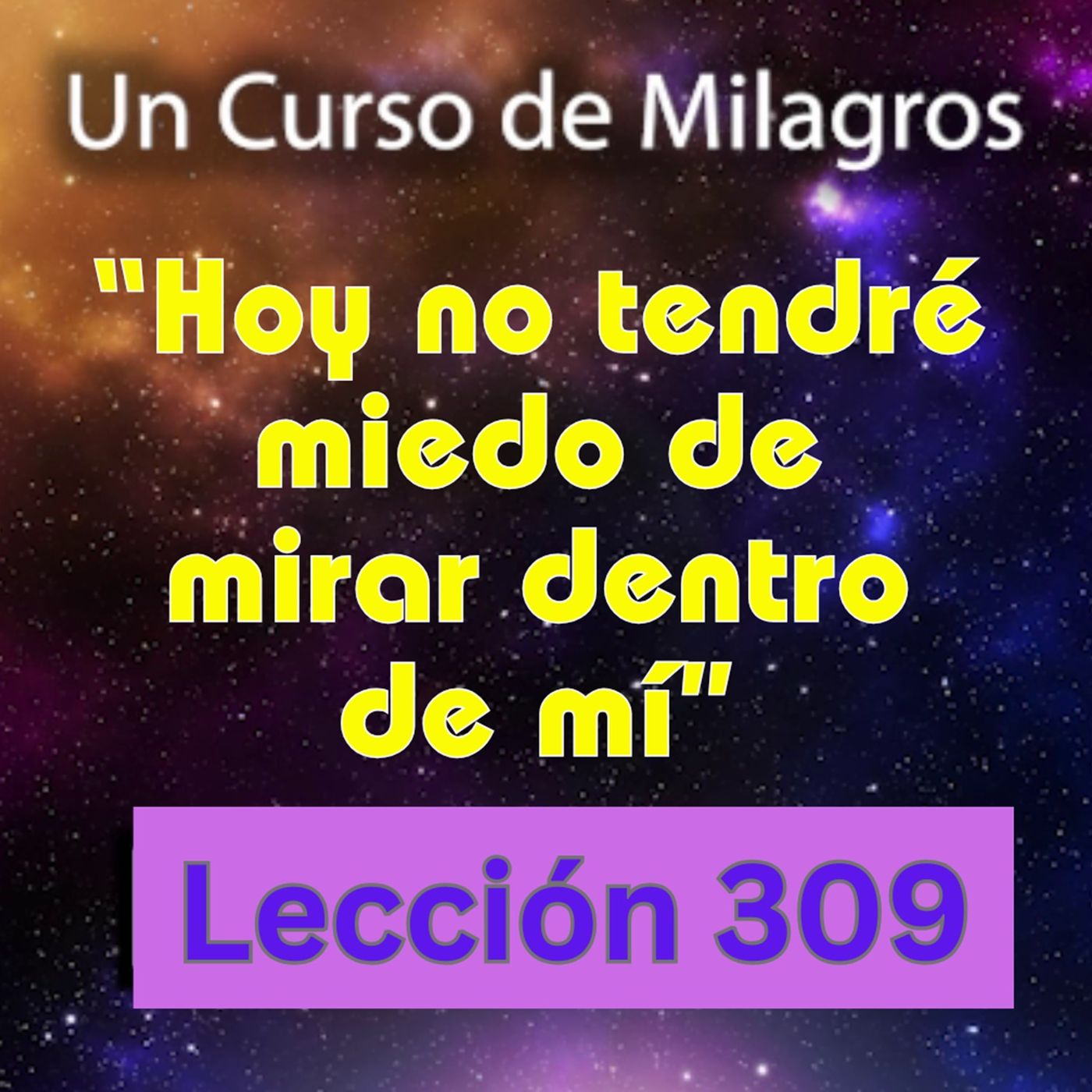 LECCIÓN 309-"Hoy no tendré miedo de mirar dentro de mí"  Un Curso de Milagros (con fondo musical) episode artwork