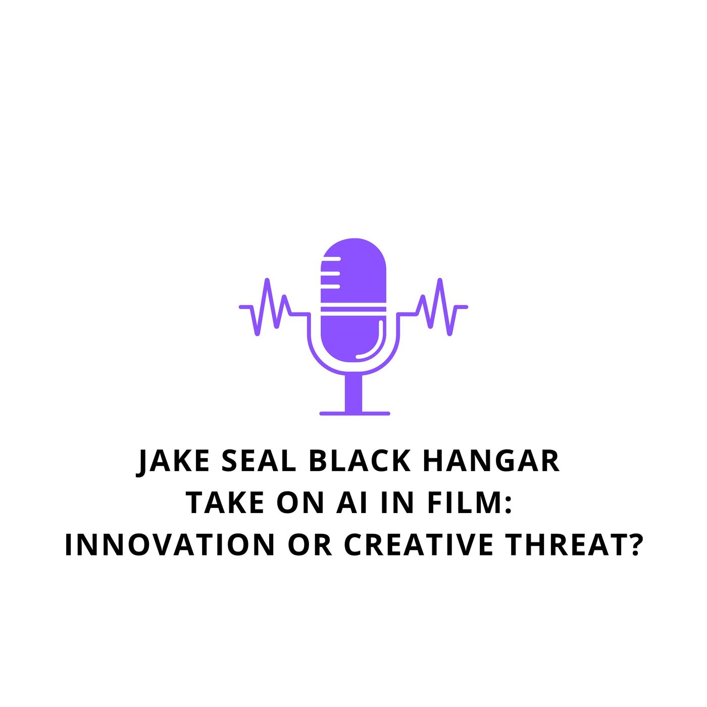 Jake Seal Black Hangar Take on AI in Film: Innovation or Creative Threat? episode artwork