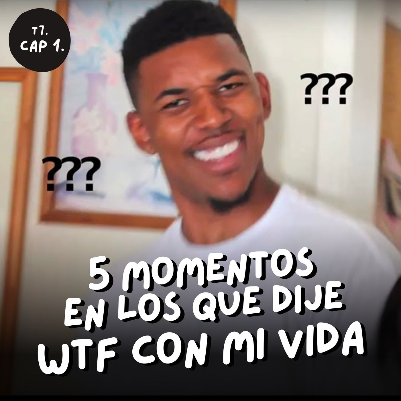 T7. E1. Momentos en que dije WTF con mi vida