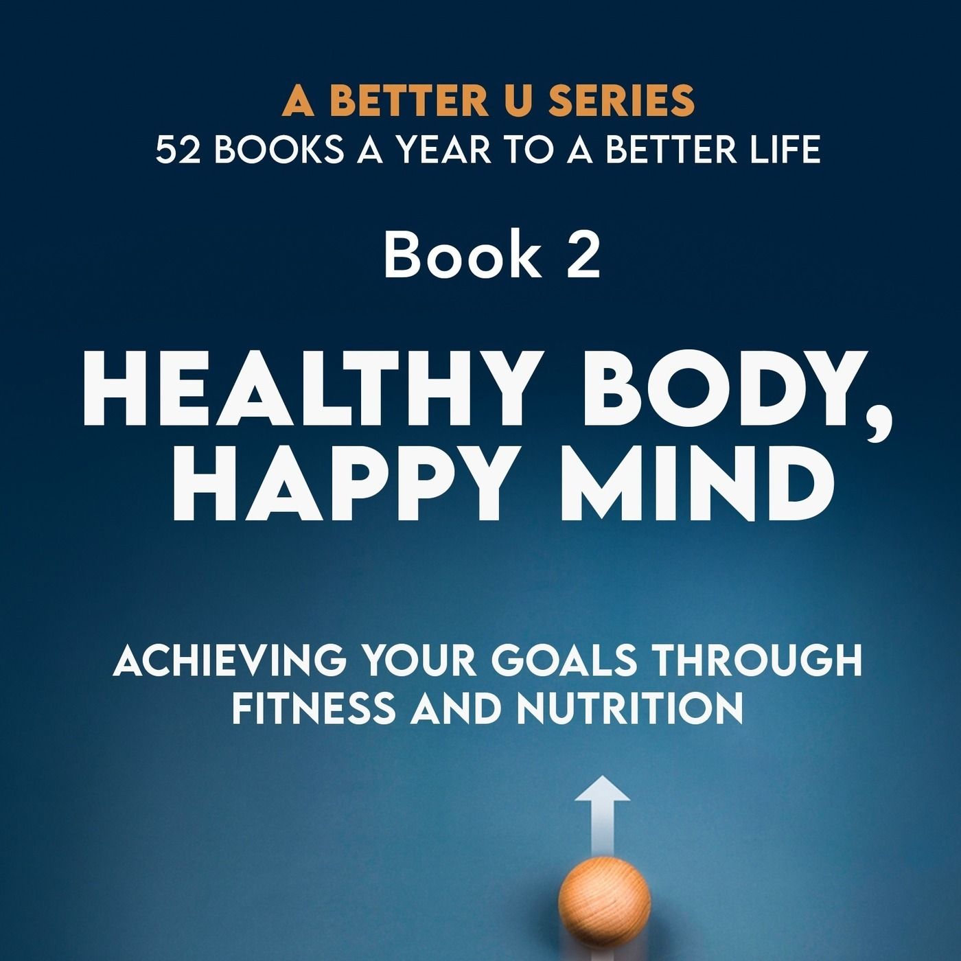 Book 2: Healthy Body, Happy Mind: Achieving Your Goals Through Fitness and Nutrition episode artwork