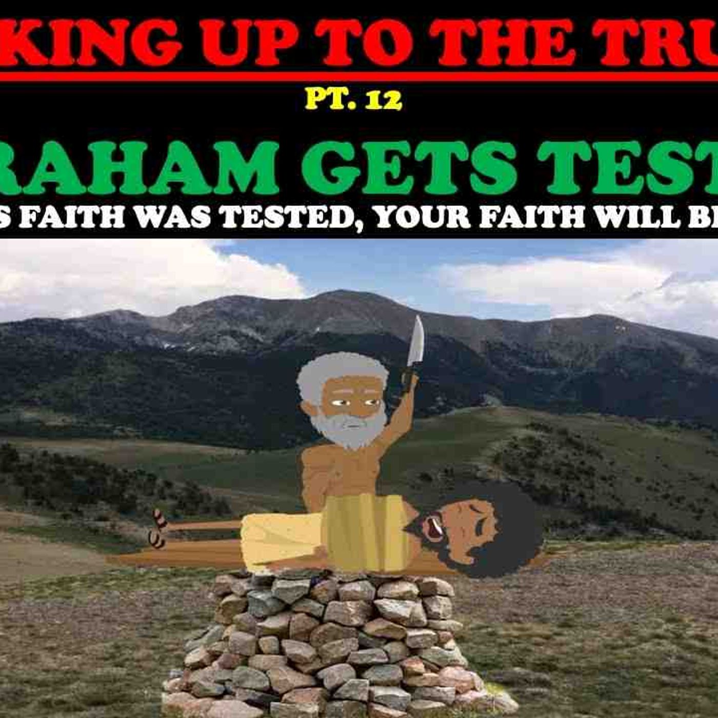 WAKING UP TO THE TRUTH (PT. 12) ABRAHAM GETS TESTED_ IF ABRAHAM_S FAITH WAS TESTED YOURS WILL BE TOO