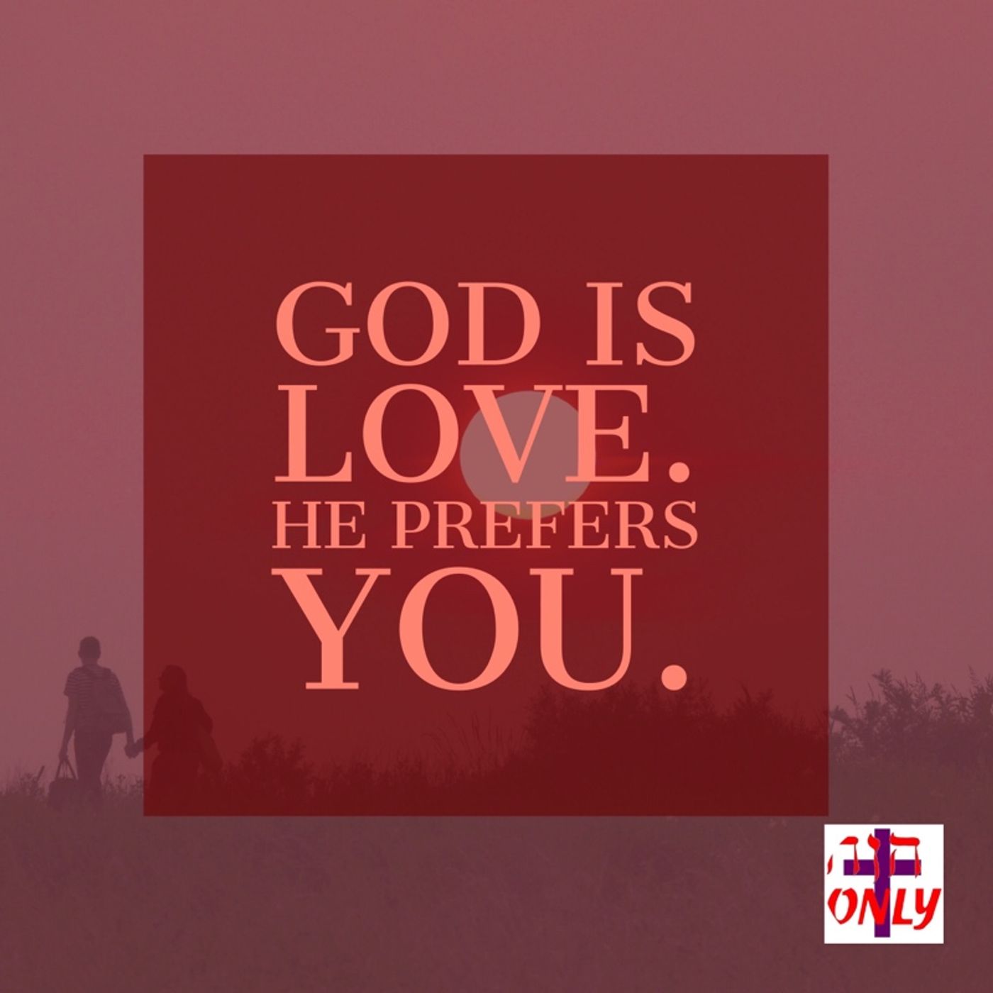 God Loves You, He Prefers You and He Demonstrated His Love for You by Sending His Son to Die for You – God Loves You! episode artwork