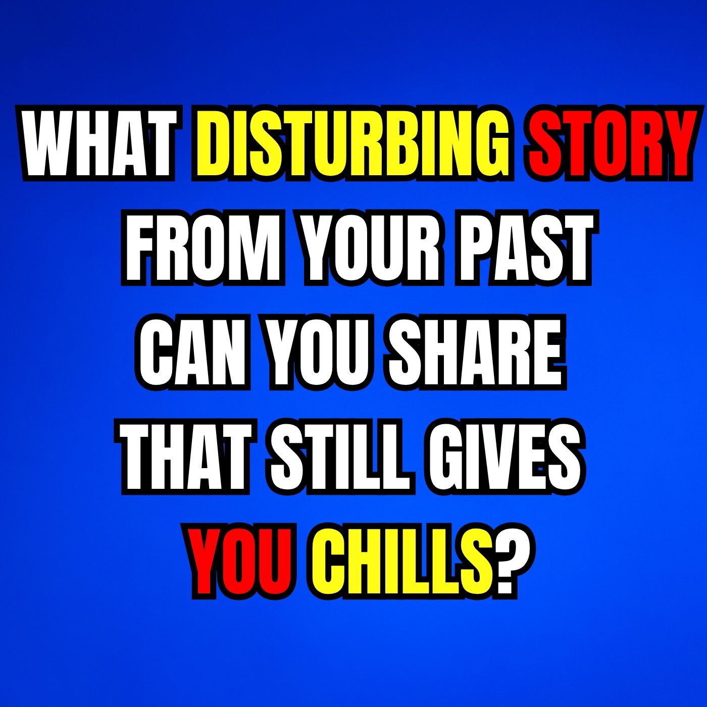 What disturbing story from your past can you share that still gives you chills?