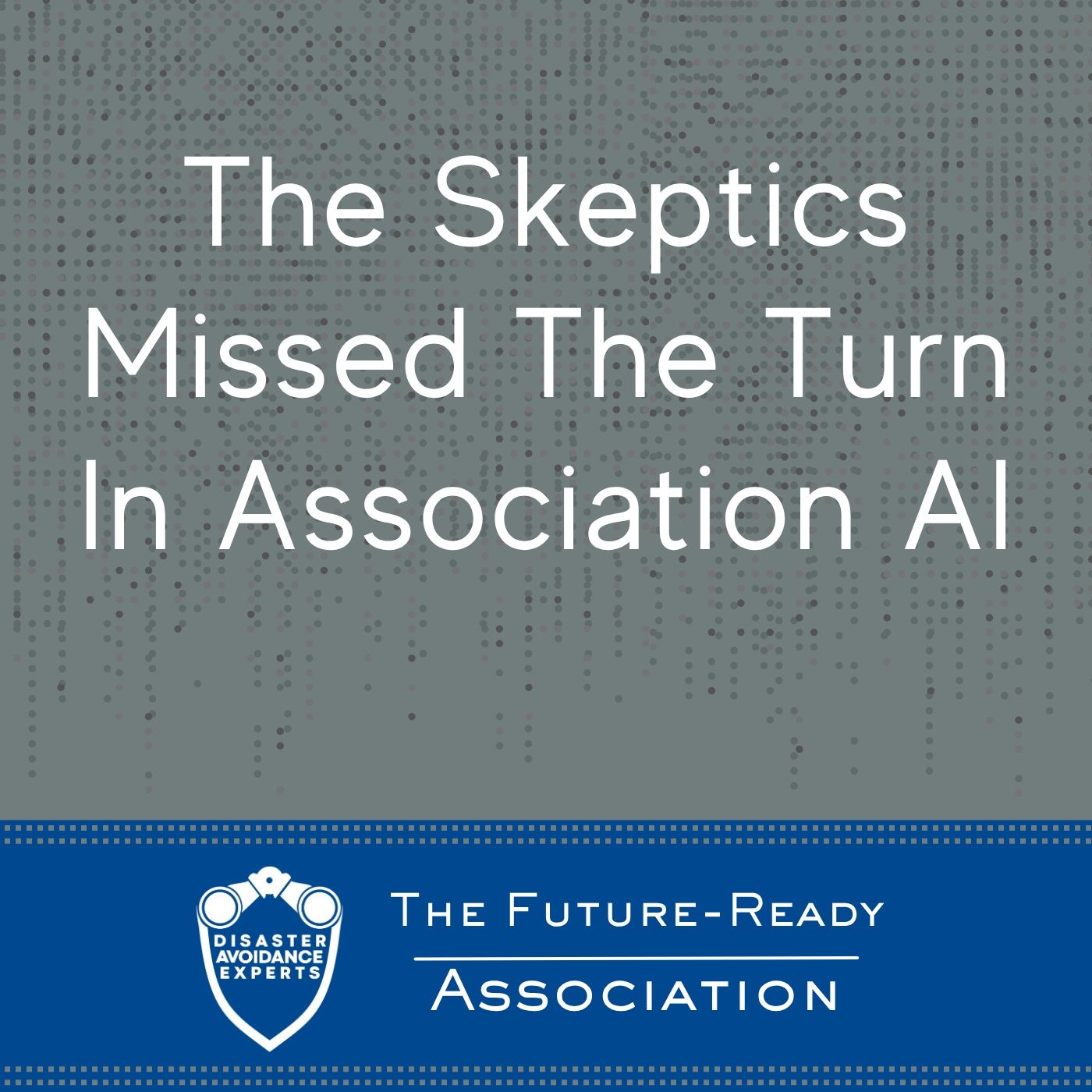 The Skeptics Missed The Turn In Association AI — The Future-Ready Association cover