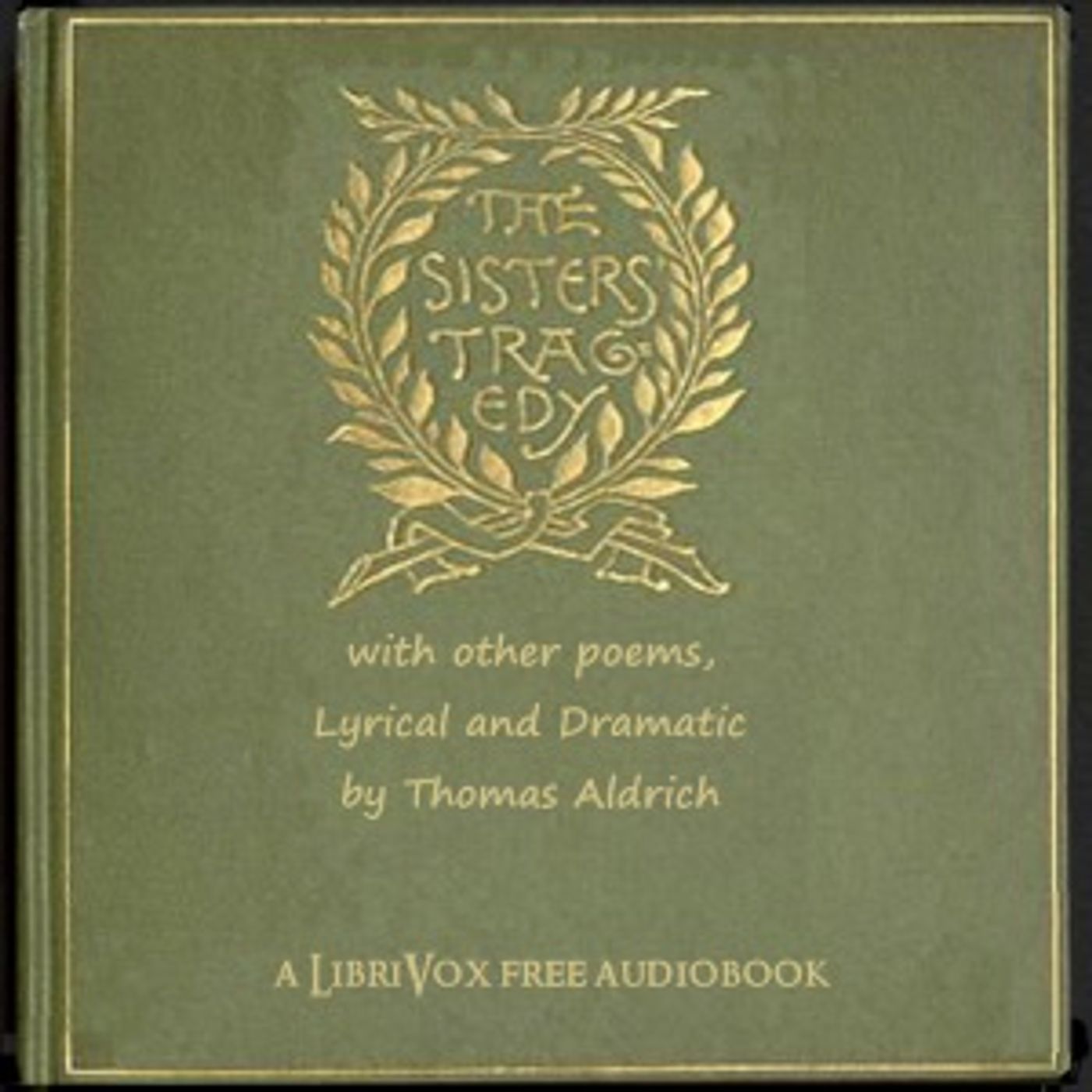 Thomas Bailey Aldrich - The Sisters' Tragedy, with Other Poems, Lyrical and Dramatic