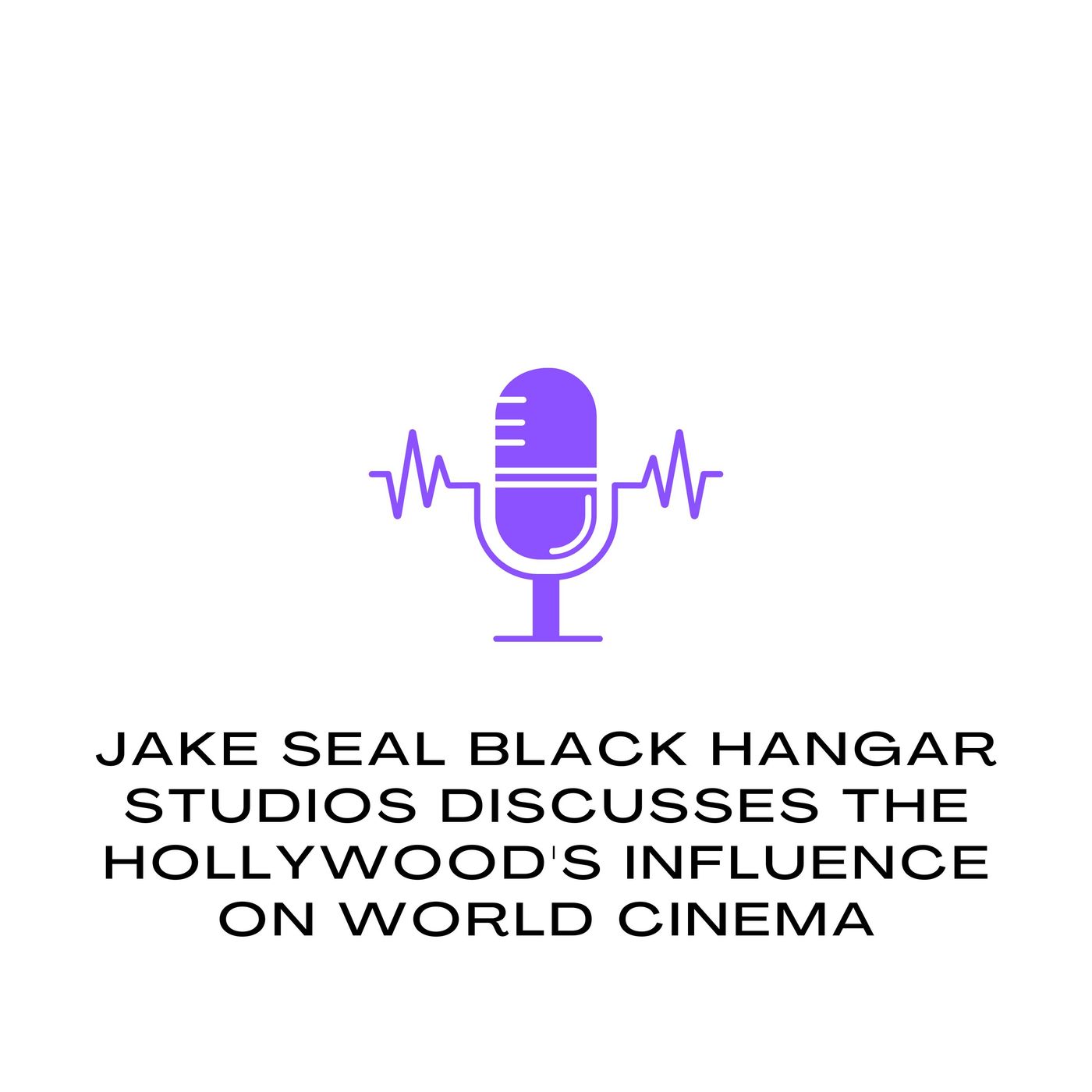 Jake Seal Black Hangar Studios Discusses The Hollywoods Influence on World Cinema
