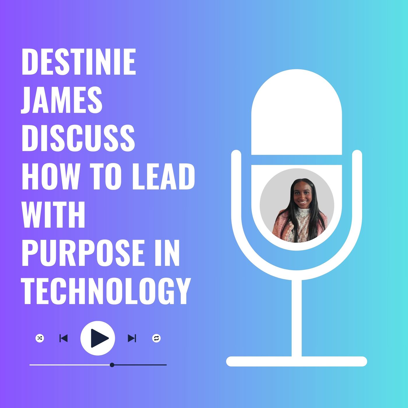 Destinie James Discuss How to Lead with Purpose in Technology episode artwork