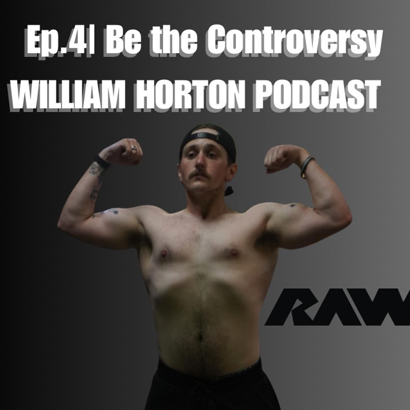 Ep.4| Be the Controversy/Becoming A Raw Ambassador/New Studio!/My Wife is a Gym Rat? — William Horton Podcast cover