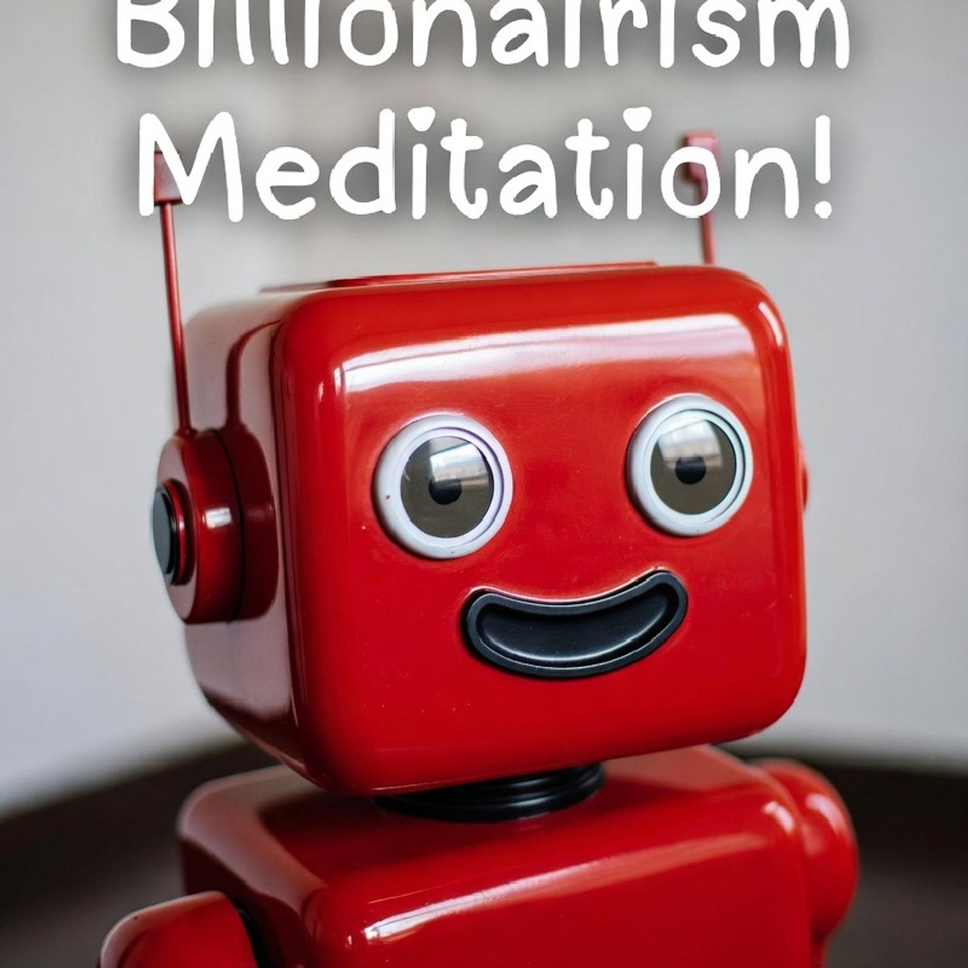 Billionairism! Let's worship living like billionaires with happy robots! episode artwork