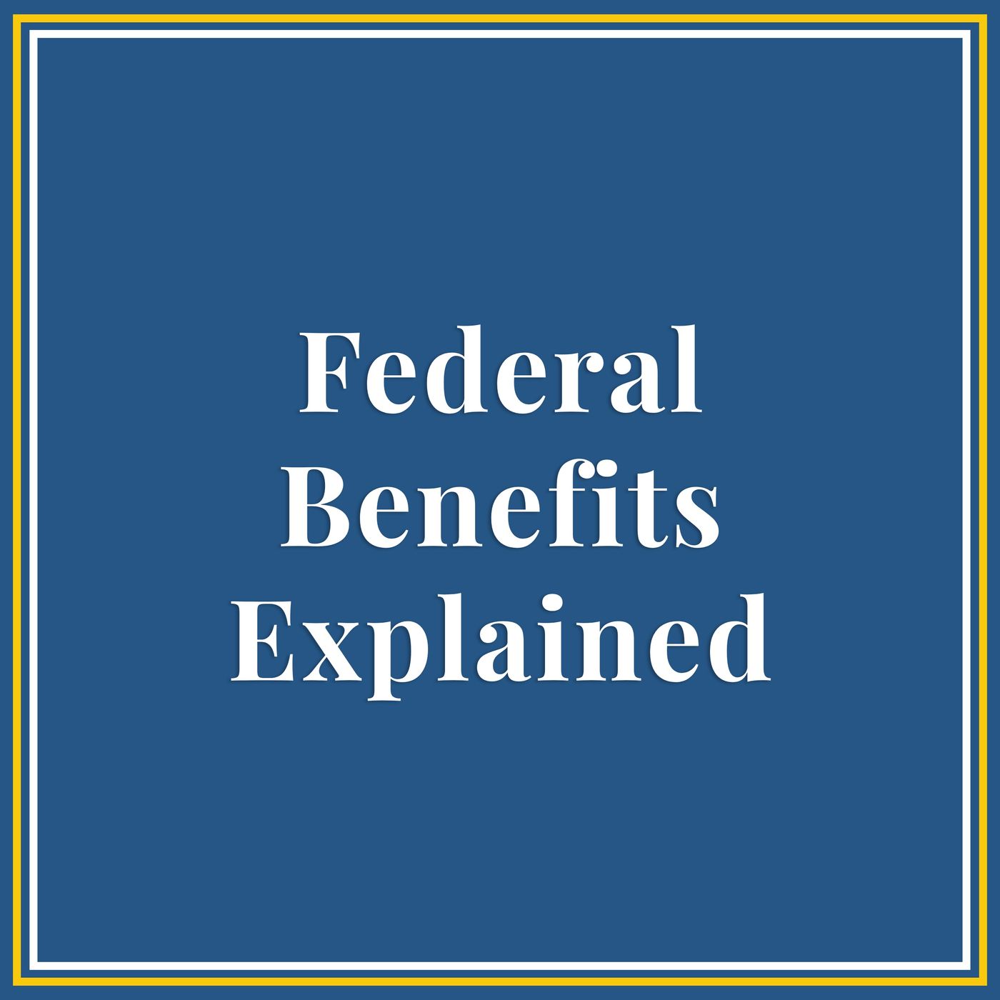 Federal Benefits Explained