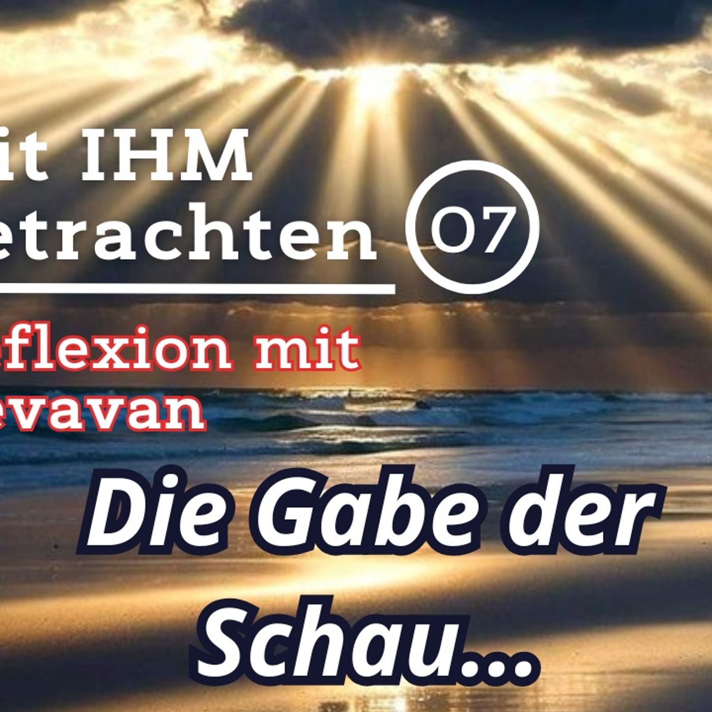 Die Gabe der Schau… — Mit IHM Betrachten – (07)