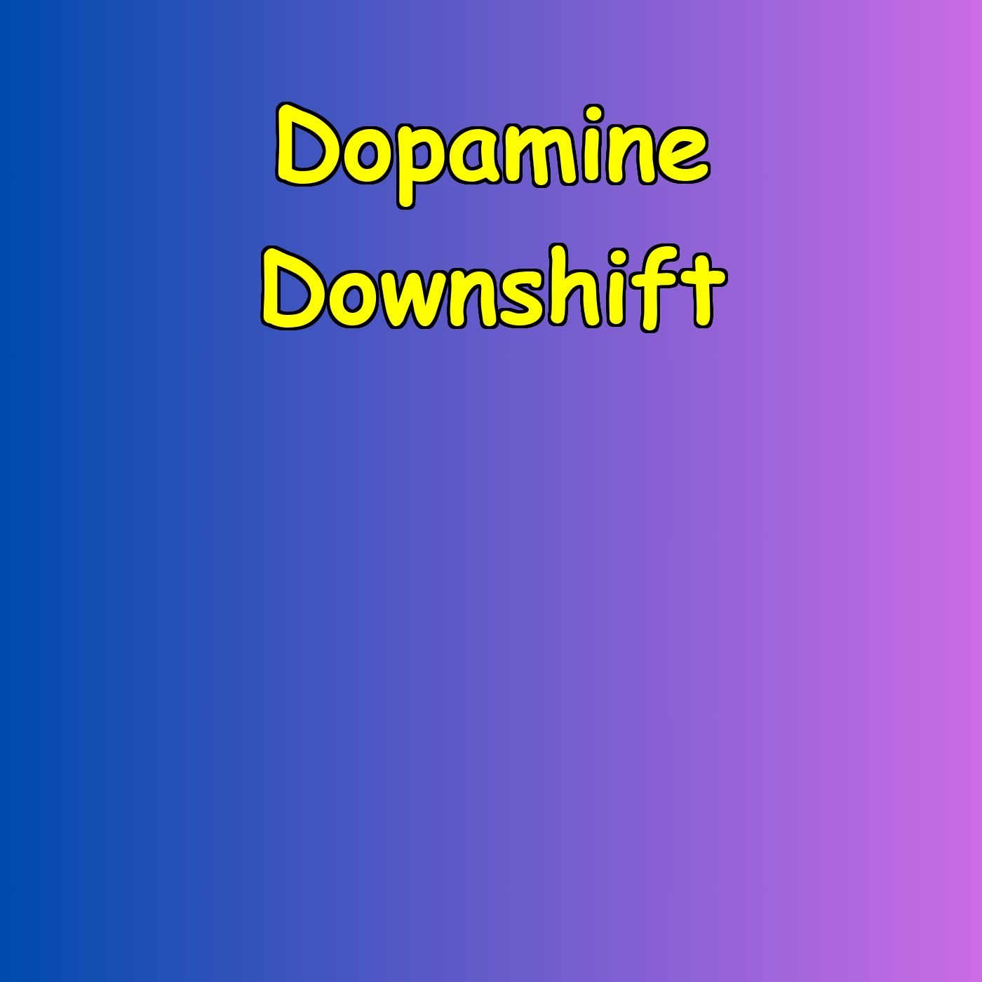 Dopamine Downshift