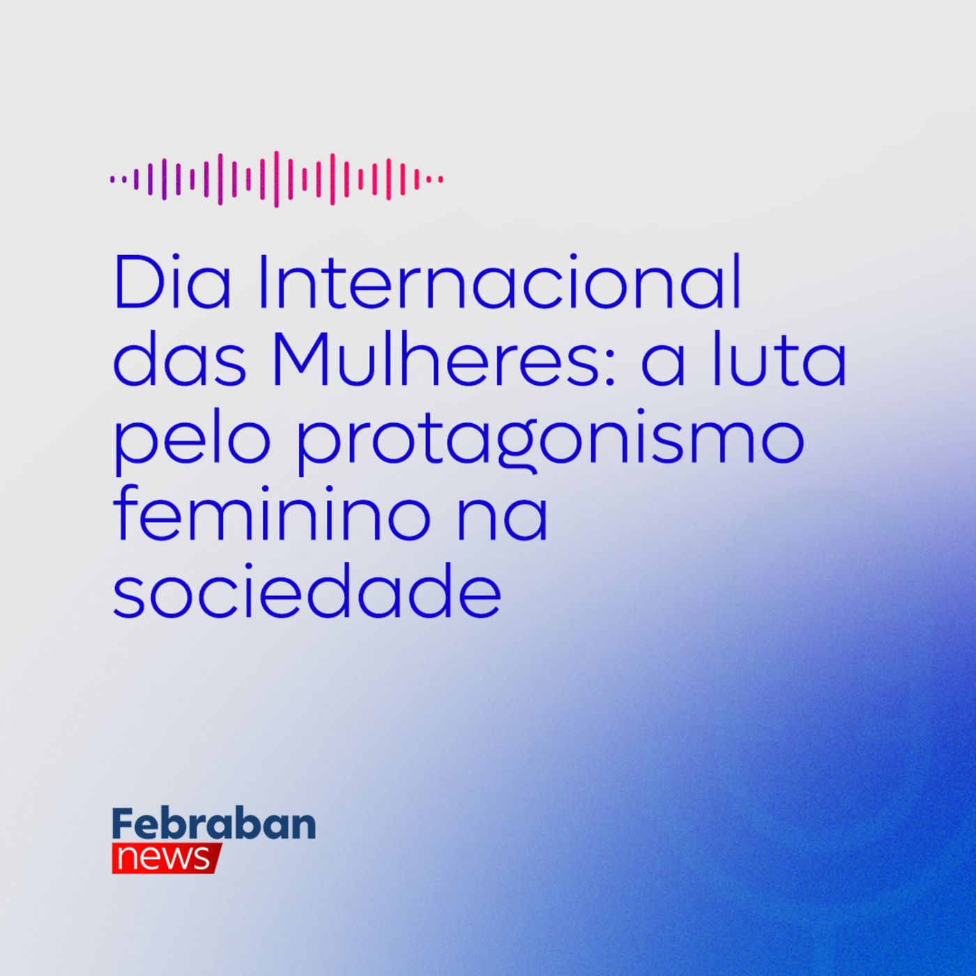 Dia Internacional das Mulheres: a luta pelo protagonismo feminino na sociedade episode artwork
