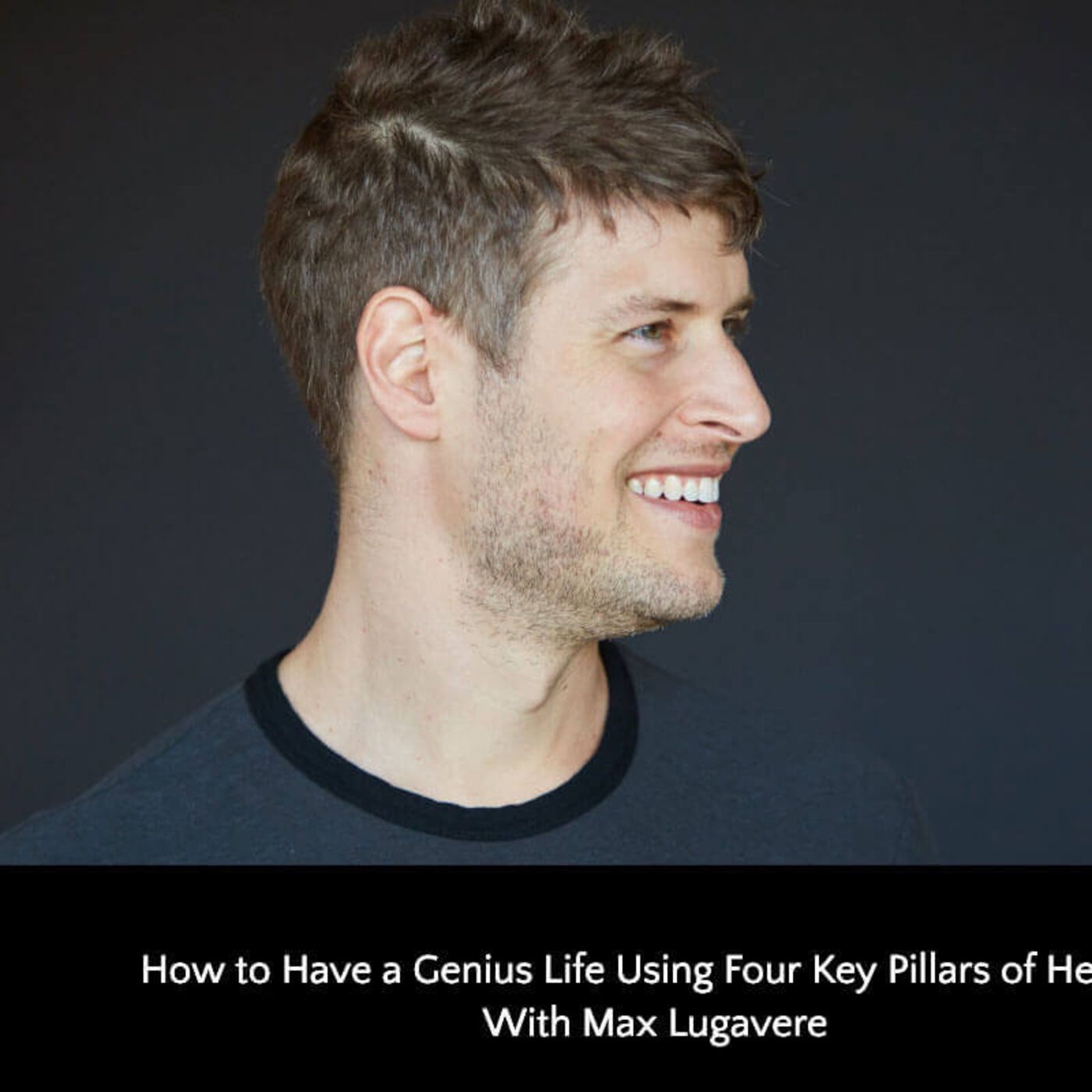 323: How to Have a Genius Life Using Four Key Pillars of Health With Max Lugavere episode artwork